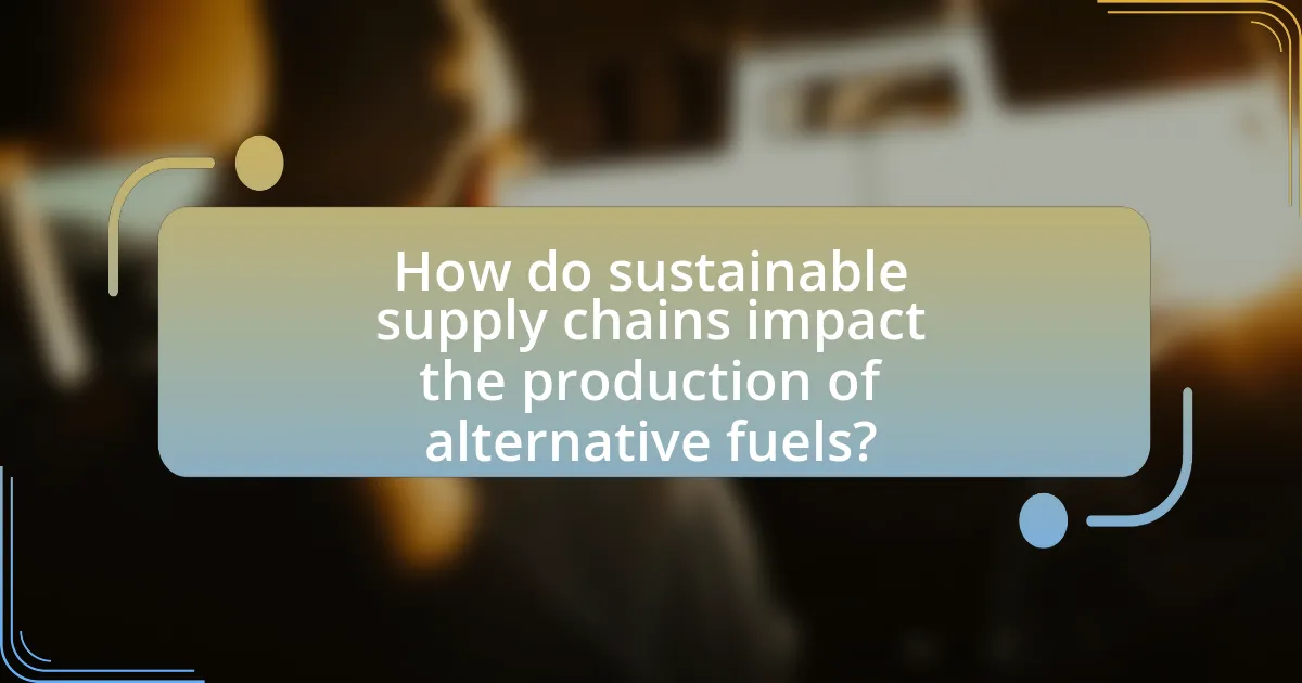 How do sustainable supply chains impact the production of alternative fuels?