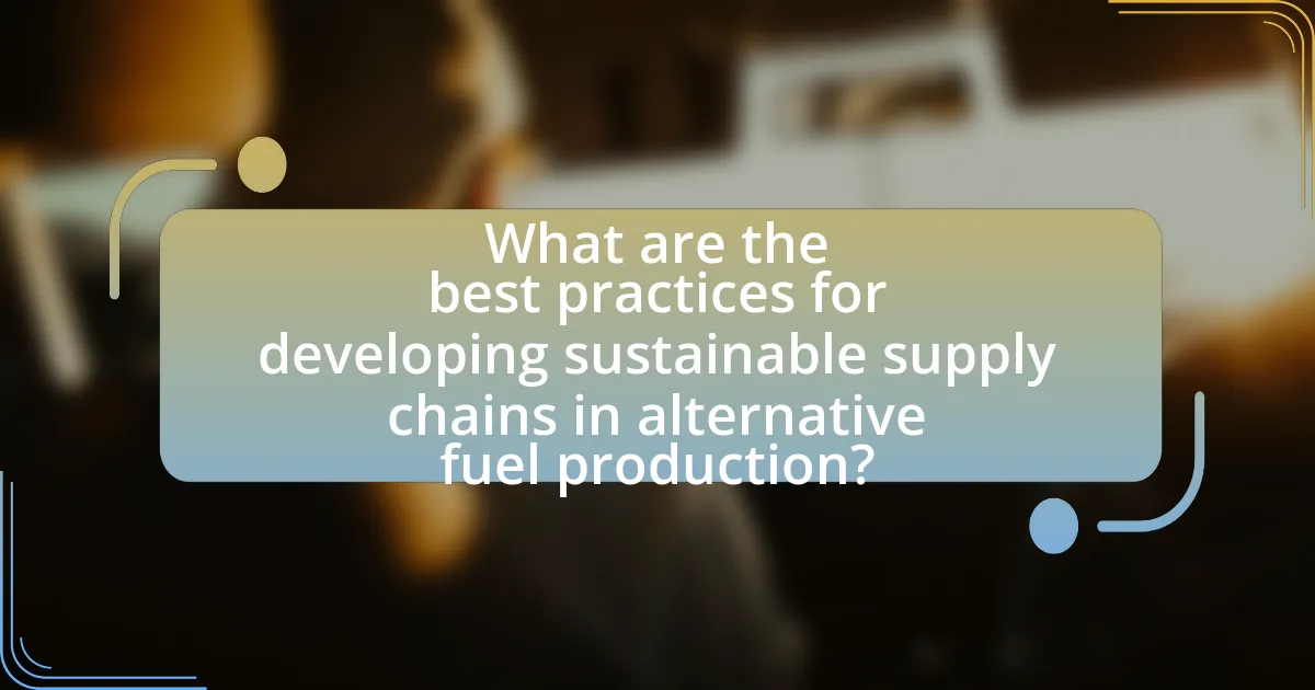 What are the best practices for developing sustainable supply chains in alternative fuel production?
