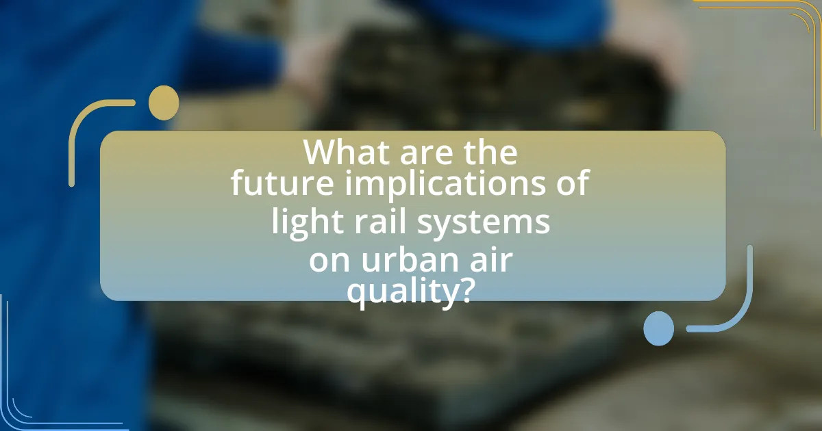 What are the future implications of light rail systems on urban air quality?