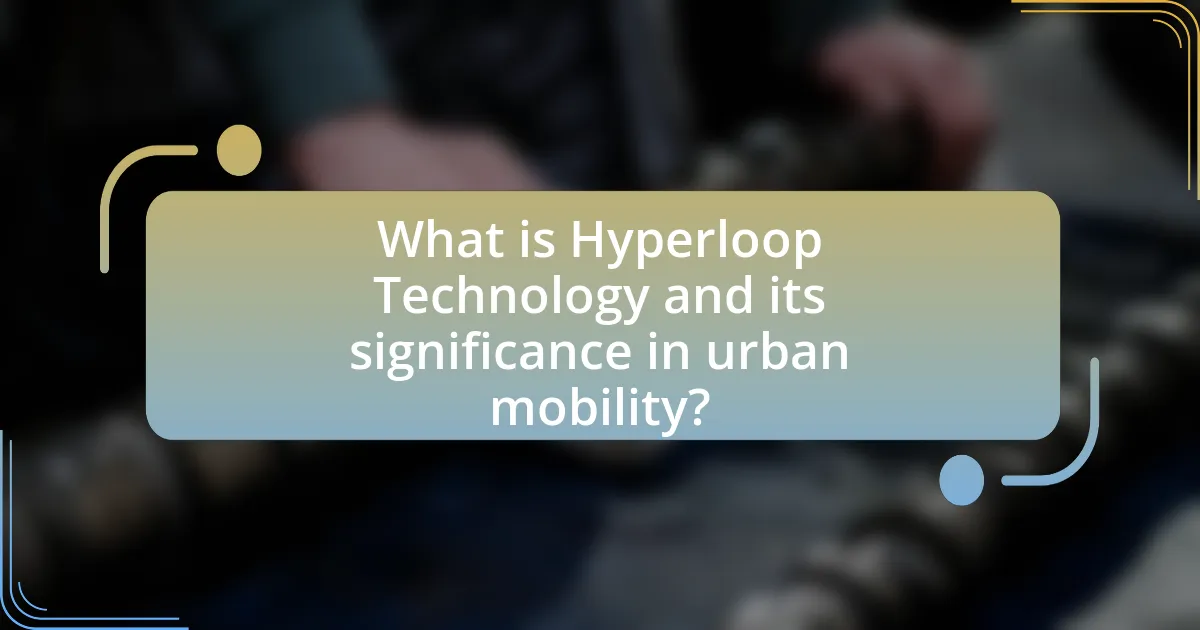 What is Hyperloop Technology and its significance in urban mobility?